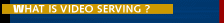 What is Video Serving?